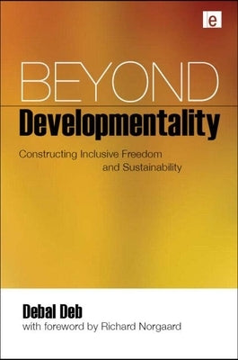 Beyond Developmentality: Constructing Inclusive Freedom and Sustainability by Deb, Debal