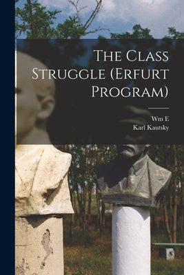 The Class Struggle (Erfurt Program) by Kautsky, Karl