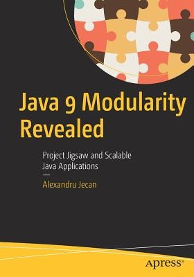 Java 9 Modularity Revealed: Project Jigsaw and Scalable Java Applications by Jecan, Alexandru