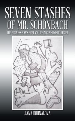 Seven Stashes of Mr. Schonbach: The Business Man's Family's Life in Comunistic Regime by Dohnalova, Jana