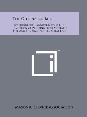 The Gutenberg Bible: Five Hundredth Anniversary Of The Invention Of Printing From Moveable Type And The First Printed Great Light by Masonic Service Association