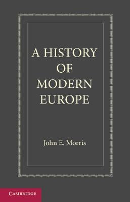 A History of Modern Europe: From the Middle of the Sixteenth Century by Morris, John E.