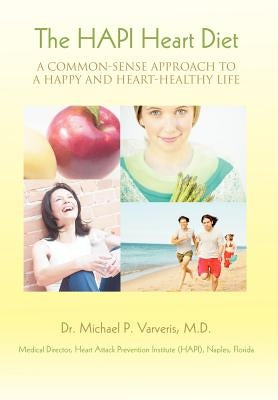 The HAPI Heart Diet: A Common-Sense Approach to a Happy and Heart-Healthy Life by Varveris, Michael P.