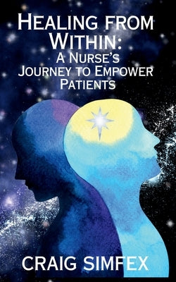 Healing From Within: A Nurse's Journey to Empower Patients by Simfex, Craig