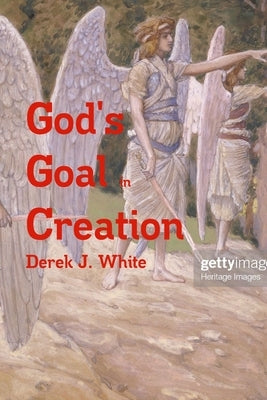 God's Goal In Creation by White, Derek J.