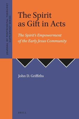 The Spirit as Gift in Acts: The Spirit's Empowerment of the Early Jesus Community by Griffiths, John D.