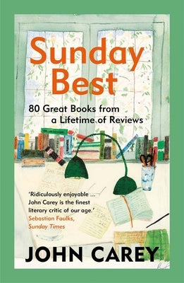 Sunday Best: 80 Great Books from a Lifetime of Reviews by Carey, John