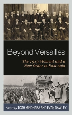 Beyond Versailles: The 1919 Moment and a New Order in East Asia by Minohara, Tosh