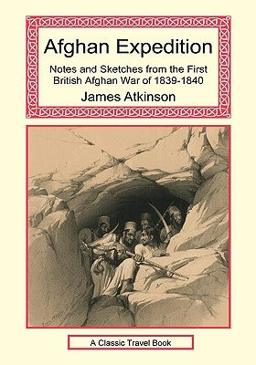 Afghan Expedition - Notes and Sketches from the First British Afghan War of 1839-1840 by Atkinson, James