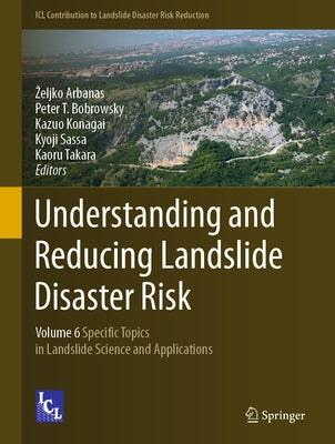 Understanding and Reducing Landslide Disaster Risk: Volume 6 Specific Topics in Landslide Science and Applications by Arbanas, Zeljko