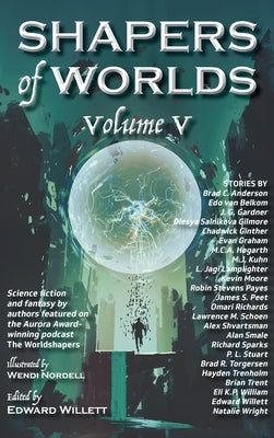Shapers of Worlds Volume V: Science fiction and fantasy by authors featured on The Worldshapers podcast by Willett, Edward