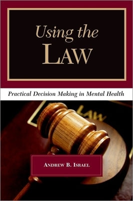 Using the Law: Practical Decision Making in Mental Health by Israel, Andrew B.