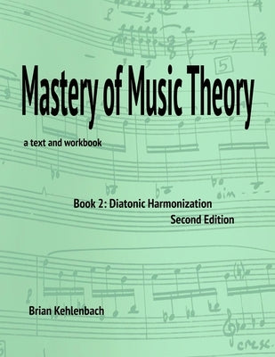 Mastery of Music Theory, Book 2: Diatonic Harmonization by Kehlenbach, Brian