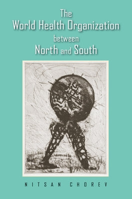 The World Health Organization between North and South by Chorev, Nitsan