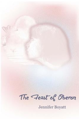 The Feast of Oberon by Boyatt, Jennifer