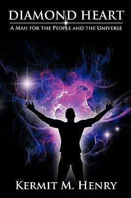 Diamond Heart: A Man for the People and the Universe by Henry, Kermit M.