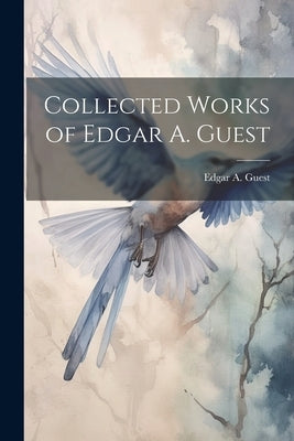 Collected Works of Edgar A. Guest by Guest, Edgar A.
