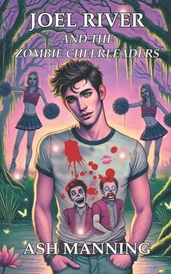 Joel River and the Zombie Cheerleaders: An Acadia Academy Novel by Manning, Ash