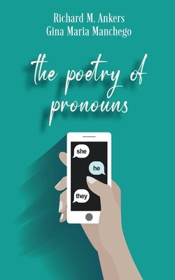 The Poetry of Pronouns: She. He. They. by Ankers, Richard M.