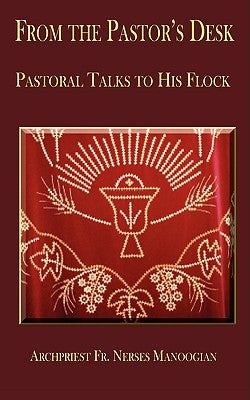 From the Pastor's Desk: Pastoral Talks to His Flock by Manoogian, Archpriest Nerses