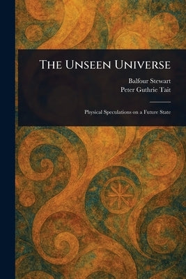 The Unseen Universe by Stewart, Balfour