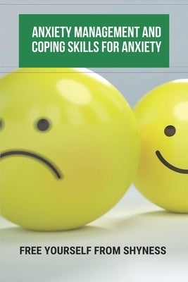 Anxiety Management And Coping Skills For Anxiety: Free Yourself From Shyness: Anxiety Attack Management Techniques by Miscione, Soo