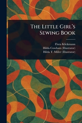 The Little Girl's Sewing Book by Klickmann, Flora