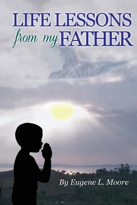 Life Lessons From My Father by Moore, Eugene L.