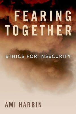 Fearing Together: Ethics for Insecurity by Harbin, Ami