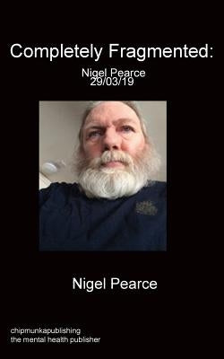 Completely Fragmented: Nigel Pearce 29/03/19 by Pearce, Nigel