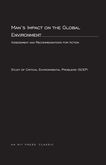 Man's Impact On The Global Environment: Assessment and Recommendations for Action by Study of Critical Environmental Problems
