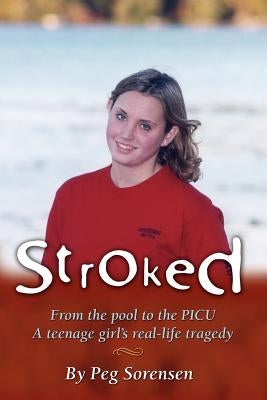 Stroked: From the pool to the PICU: A teenage girl's real-life tragedy by Sorensen, Peg