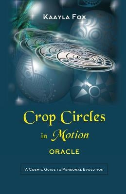 Crop Circles in Motion Oracle: A Cosmic Guide to Personal Evolution by Fox, Kaayla