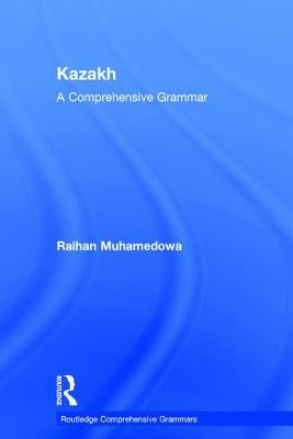 Kazakh: A Comprehensive Grammar by Muhamedowa, Raihan