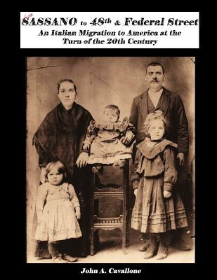 From Sassano to 48th & Federal Street: An Italian Migration to America at the Turn of the 20th Century by Cavallone, John a.