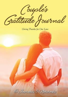 Couple's Gratitude Journal: Giving Thanks for Our Love by @. Journals and Notebooks