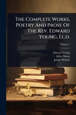 The Complete Works, Poetry And Prose Of The Rev. Edward Young, Ll.d. by Young, Edward