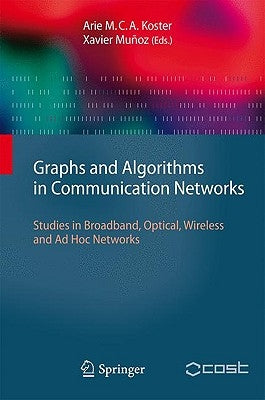 Graphs and Algorithms in Communication Networks: Studies in Broadband, Optical, Wireless and Ad Hoc Networks by Koster, Arie