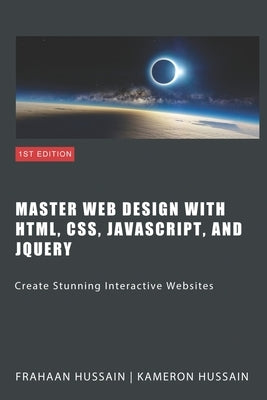 Master Web Design with HTML, CSS, JavaScript, and jQuery: Create Stunning Interactive Websites by Hussain, Frahaan