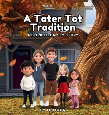 A Tater Tot Tradition: A Blended Family Story by Moon, M.