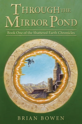 Through the Mirror Pond: Book One of the Shattered Earth Chronicles by Brian Bowen