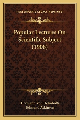 Popular Lectures On Scientific Subject (1908) by Helmholtz, Hermann Von
