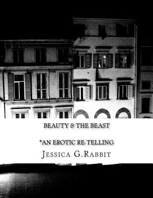 Beauty & The Beast: (an erotic re-telling) by Rabbit, Jessica G.