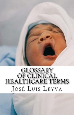 Glossary of Clinical Healthcare Terms: English-Spanish Medical Terms by Leyva, Jose Luis