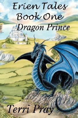 Erien Tales Book One: The Dragon Prince by Pray, Terri