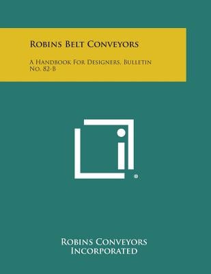 Robins Belt Conveyors: A Handbook for Designers, Bulletin No. 82-B by Robins Conveyors Incorporated