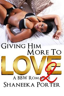 Giving Him More To Love 2: A BBW Romance by Porter, Shaneeka