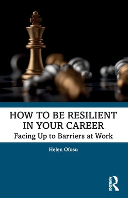 How to Be Resilient in Your Career: Facing Up to Barriers at Work by Ofosu, Helen