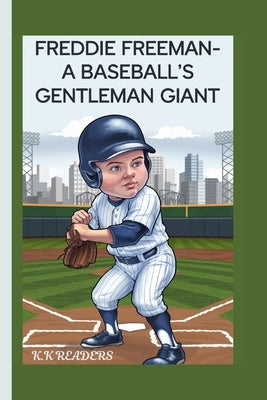 Freddie Freeman-A Baseball's Gentleman Giant: How He Became a Role Model for Kids Everywhere by Readers, K. K.