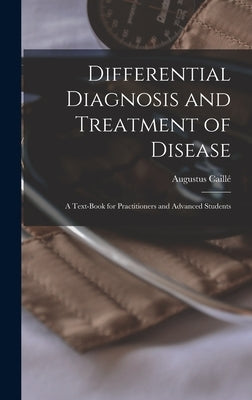 Differential Diagnosis and Treatment of Disease: A Text-Book for Practitioners and Advanced Students by Caillé, Augustus